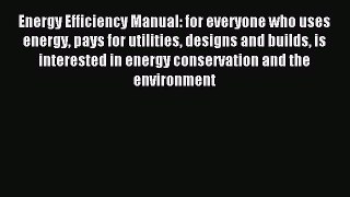 Read Energy Efficiency Manual: for everyone who uses energy pays for utilities designs and