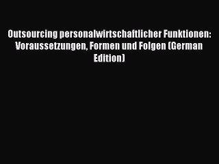 Read Outsourcing personalwirtschaftlicher Funktionen: Voraussetzungen Formen und Folgen (German