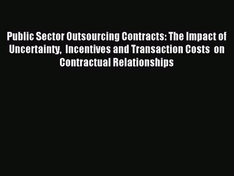 Read Public Sector Outsourcing Contracts- The Impact of Uncertainty Incentives and Transaction