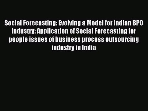 Read Social Forecasting: Evolving a Model for Indian BPO Industry: Application of Social Forecasting
