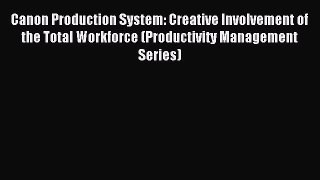 Read Canon Production System: Creative Involvement of the Total Workforce (Productivity Management