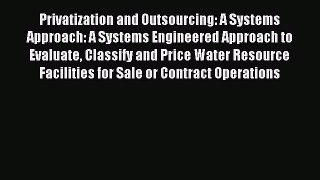 Read Privatization and Outsourcing: A Systems Approach: A Systems Engineered Approach to Evaluate