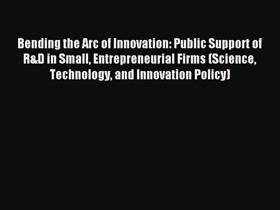 Read Bending the Arc of Innovation: Public Support of R&D in Small Entrepreneurial Firms (Science