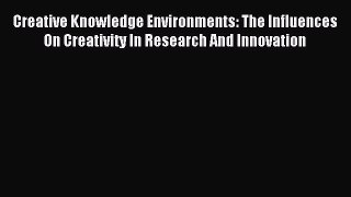 Download Creative Knowledge Environments: The Influences On Creativity In Research And Innovation