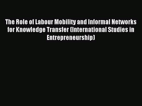 Read The Role of Labour Mobility and Informal Networks for Knowledge Transfer (International