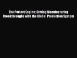 Read The Perfect Engine: Driving Manufacturing Breakthroughs with the Global Production System