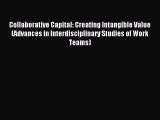 Read Collaborative Capital: Creating Intangible Value (Advances in Interdisciplinary Studies