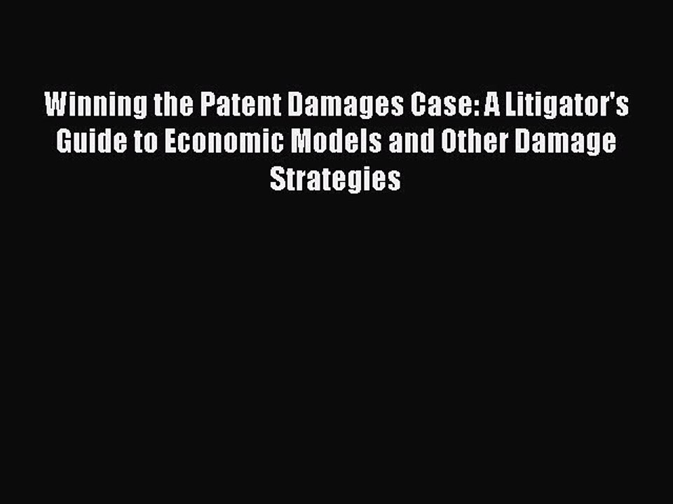 Read Winning the Patent Damages Case: A Litigator's Guide to Economic Models and Other Damage