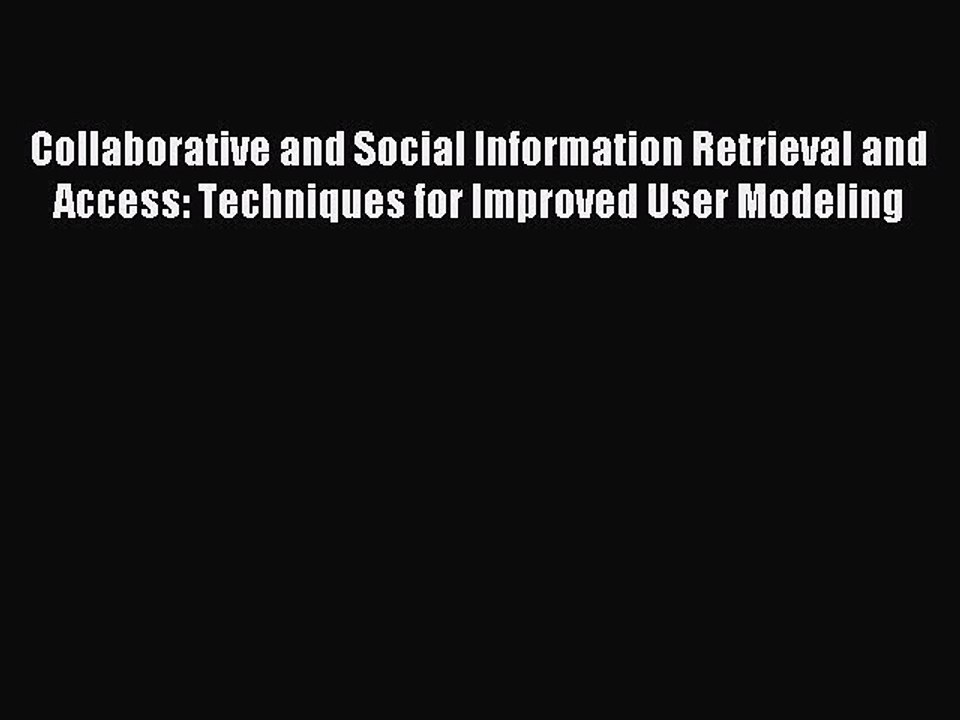 Read Collaborative and Social Information Retrieval and Access: Techniques for Improved User