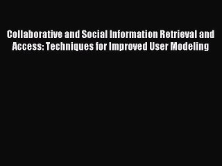 Read Collaborative and Social Information Retrieval and Access: Techniques for Improved User