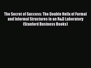 Read The Secret of Success: The Double Helix of Formal and Informal Structures in an R&D Laboratory