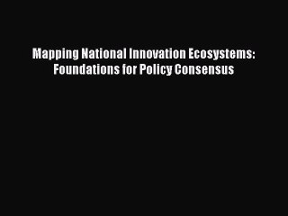 Read Mapping National Innovation Ecosystems: Foundations for Policy Consensus Ebook Free