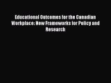 Read Educational Outcomes for the Canadian Workplace: New Frameworks for Policy and Research