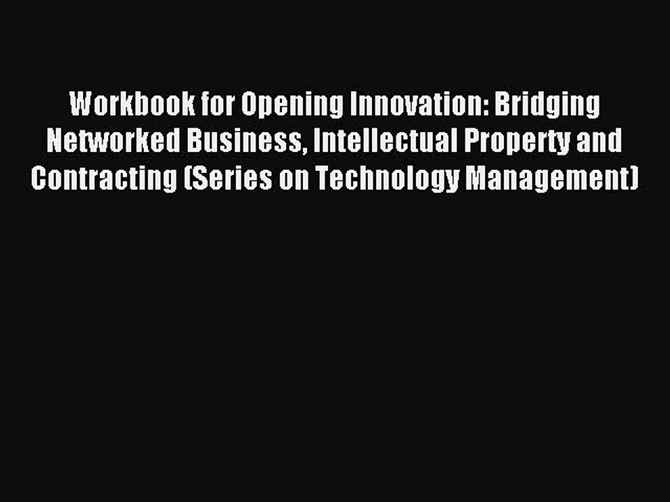 Read Workbook for Opening Innovation: Bridging Networked Business Intellectual Property and
