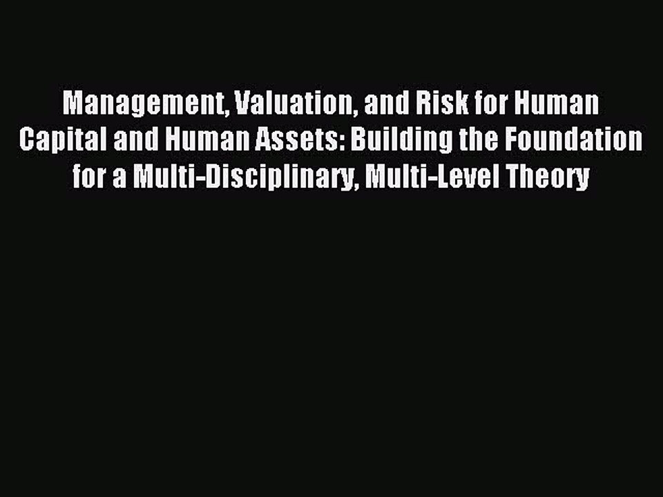 Download Management Valuation and Risk for Human Capital and Human Assets: Building the Foundation