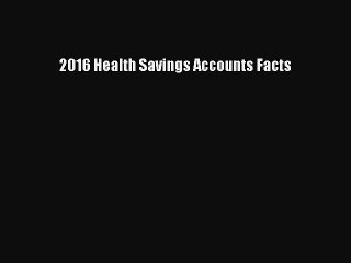 Read 2016 Health Savings Accounts Facts Ebook Free