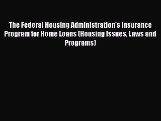 Read The Federal Housing Administration's Insurance Program for Home Loans (Housing Issues