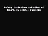 Read Hot Groups: Seeding Them Feeding Them and Using Them to Ignite Your Organization Ebook