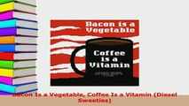 Download  Bacon Is a Vegetable Coffee Is a Vitamin Diesel Sweeties Ebook