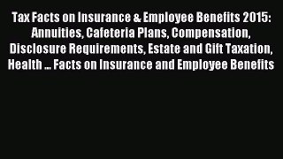 Read Tax Facts on Insurance & Employee Benefits 2015: Annuities Cafeteria Plans Compensation