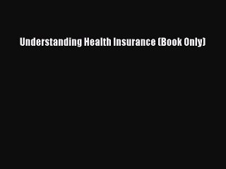 Read Understanding Health Insurance (Book Only) PDF Online