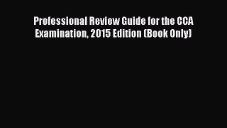 Read Professional Review Guide for the CCA Examination 2015 Edition (Book Only) Ebook Free