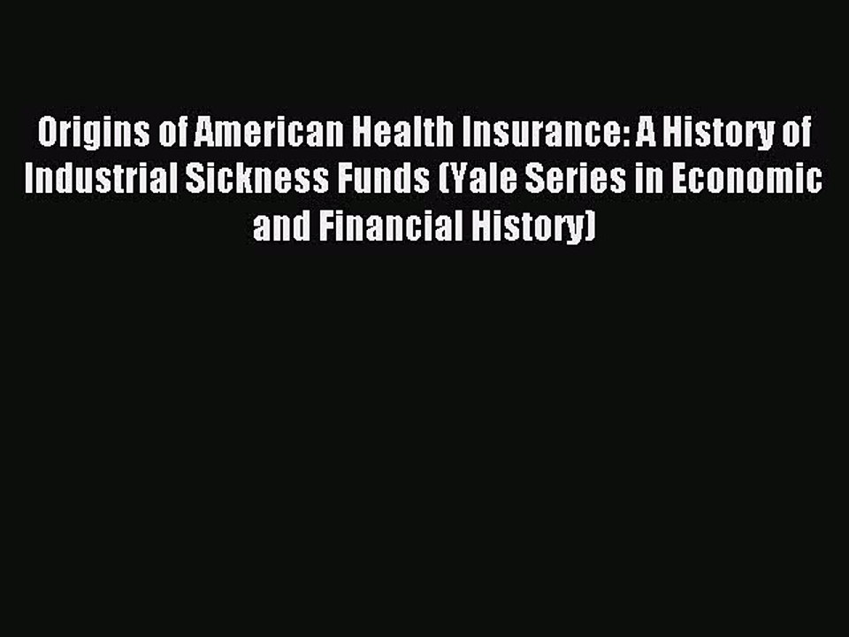 Read Origins of American Health Insurance: A History of Industrial Sickness Funds (Yale Series