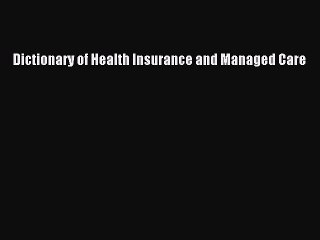 Read Dictionary of Health Insurance and Managed Care Ebook Free
