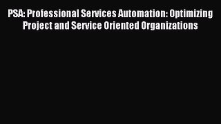 Read PSA: Professional Services Automation: Optimizing Project and Service Oriented Organizations