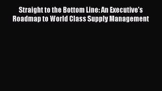 Read Straight to the Bottom Line: An Executive's Roadmap to World Class Supply Management Ebook