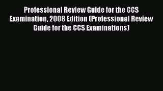 Read Professional Review Guide for the CCS Examination 2008 Edition (Professional Review Guide