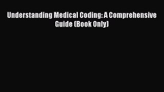 Read Understanding Medical Coding: A Comprehensive Guide (Book Only) Ebook Free