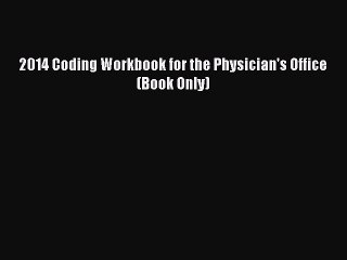 Read 2014 Coding Workbook for the Physician's Office (Book Only) Ebook Free