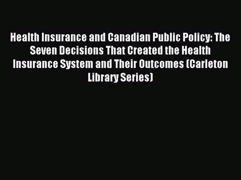 Read Health Insurance and Canadian Public Policy: The Seven Decisions That Created the Health