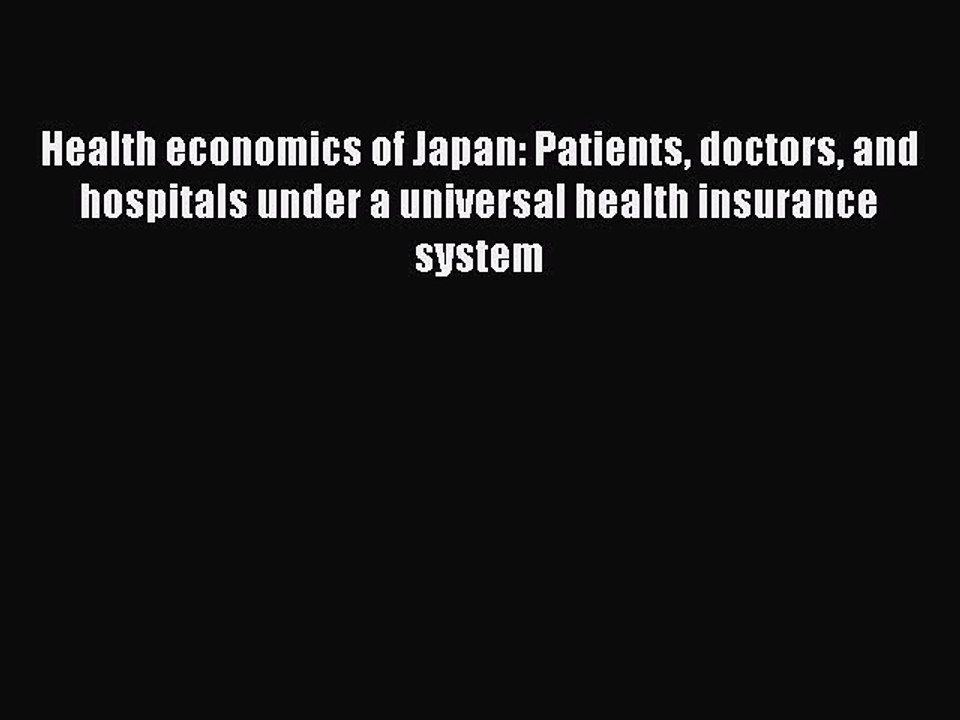 Read Health economics of Japan: Patients doctors and hospitals under a universal health insurance