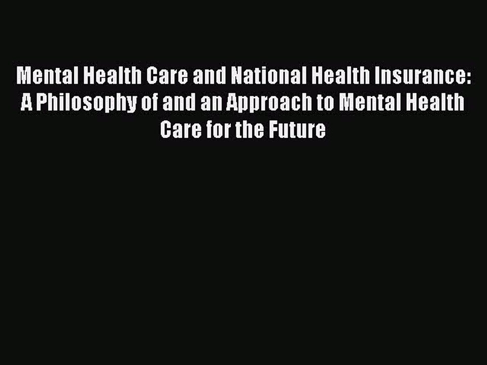 Read Mental Health Care and National Health Insurance: A Philosophy of and an Approach to Mental