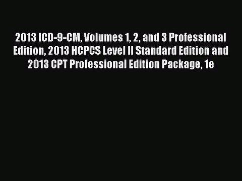 Read 2013 ICD-9-CM Volumes 1 2 and 3 Professional Edition 2013 HCPCS Level II Standard Edition