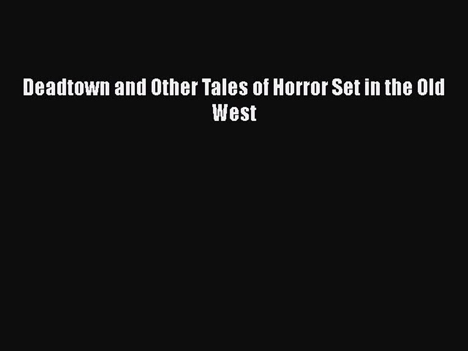 Download Deadtown and Other Tales of Horror Set in the Old West  EBook
