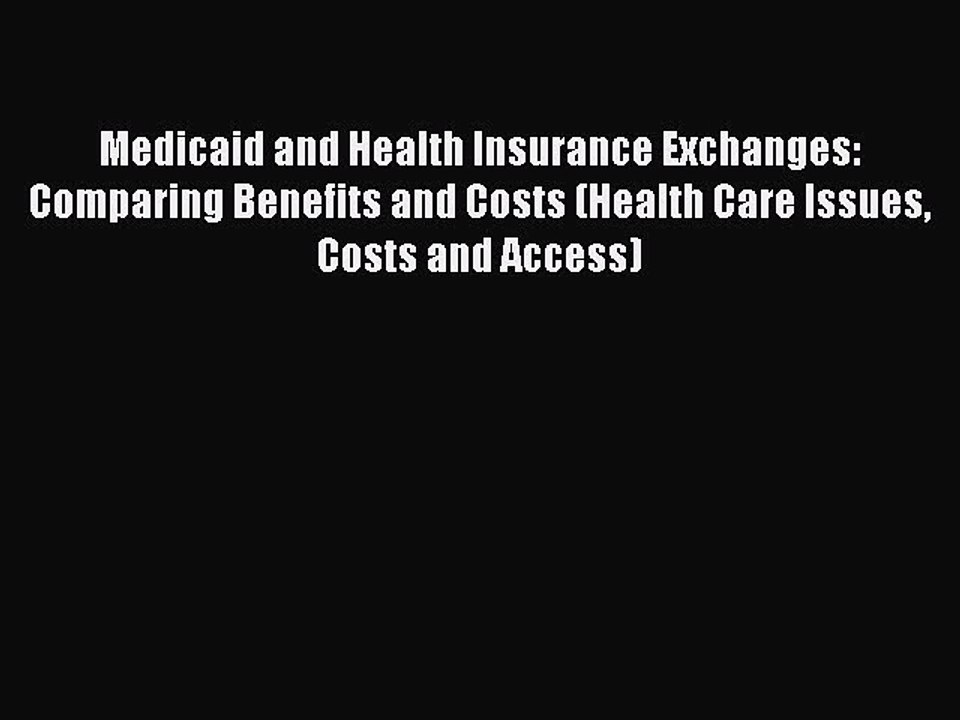 Read Medicaid and Health Insurance Exchanges: Comparing Benefits and Costs (Health Care Issues