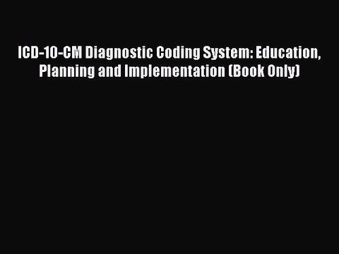 Read ICD-10-CM Diagnostic Coding System: Education Planning and Implementation (Book Only)