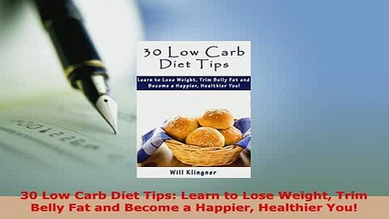 PDF  30 Low Carb Diet Tips Learn to Lose Weight Trim Belly Fat and Become a Happier Healthier Download Online