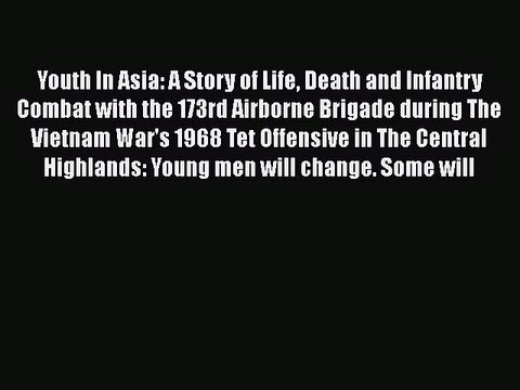 PDF Youth In Asia: A Story of Life Death and Infantry Combat with the 173rd Airborne Brigade