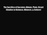 Download The Sacrifice of Socrates: Athens Plato Girard (Studies in Violence Mimesis & Culture)