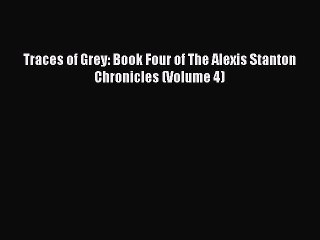 Download Traces of Grey: Book Four of The Alexis Stanton Chronicles (Volume 4)  EBook