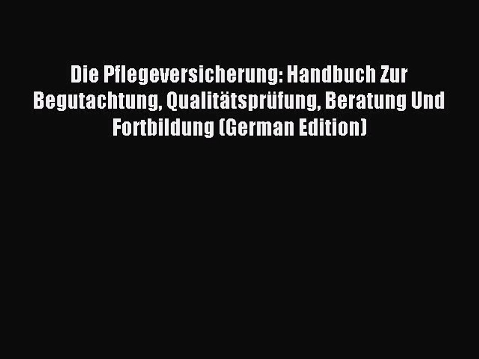 Read Die Pflegeversicherung: Handbuch Zur Begutachtung Qualitätsprüfung Beratung Und Fortbildung