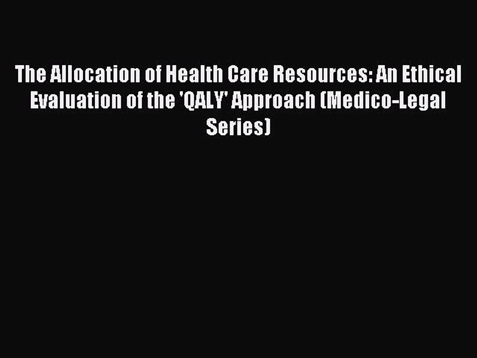 Download The Allocation of Health Care Resources: An Ethical Evaluation of the 'QALY' Approach