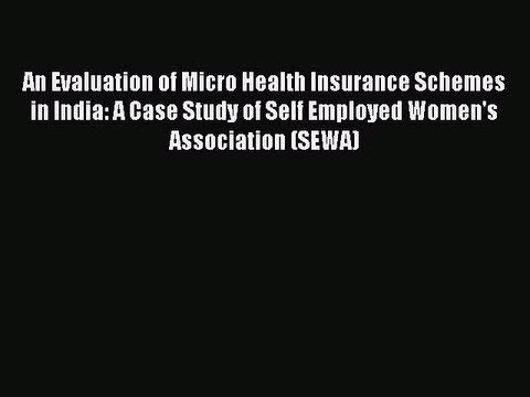 Read An Evaluation of Micro Health Insurance Schemes in India: A Case Study of Self Employed