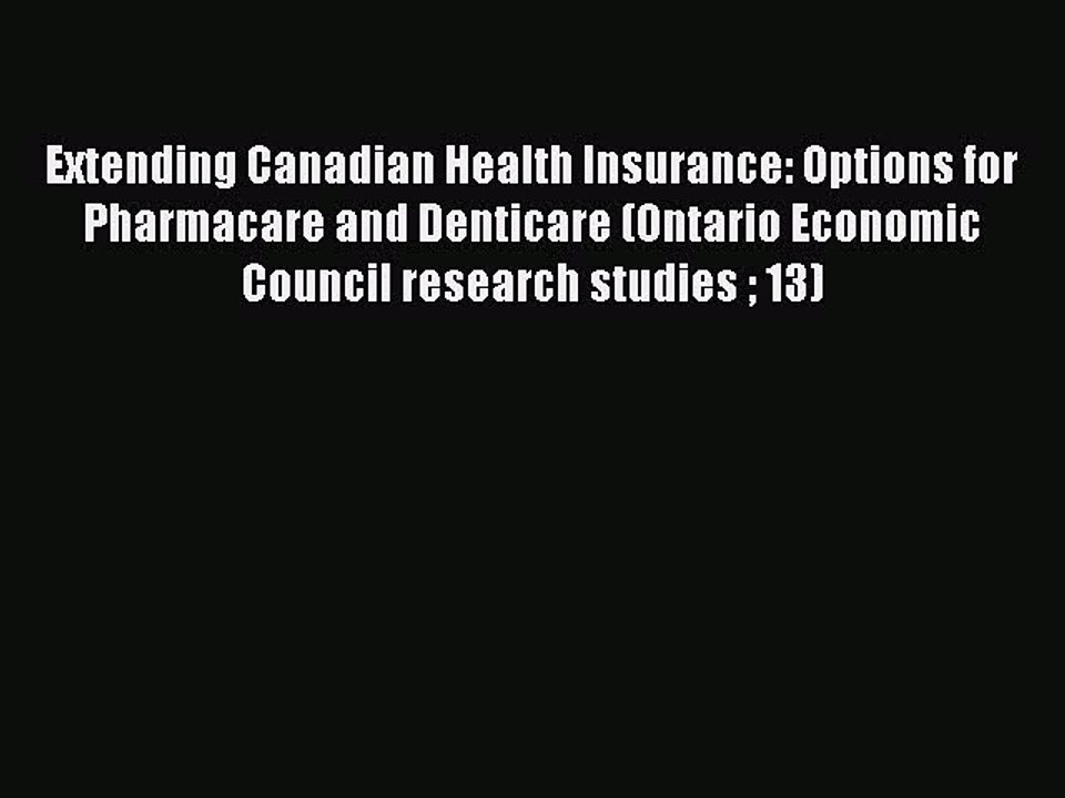Read Extending Canadian Health Insurance: Options for Pharmacare and Denticare (Ontario Economic