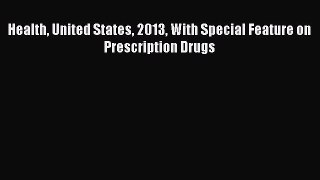 Read Health United States 2013 With Special Feature on Prescription Drugs Ebook Free