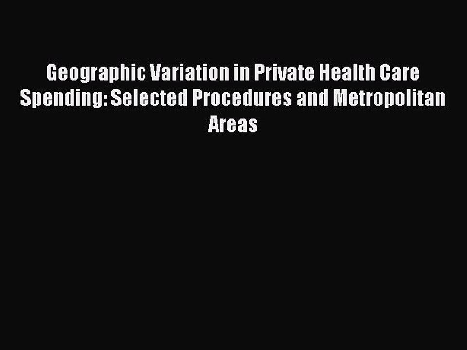Read Geographic Variation in Private Health Care Spending: Selected Procedures and Metropolitan
